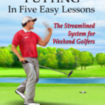 Bulletproof Putting in Five Easy Lessons: The Streamlined System for Weekend Golfers