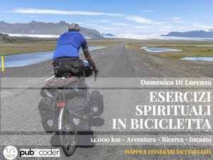 ESERCIZI SPIRITUALI IN BICICLETTA. 14.000 km - Avventura - Ricerca - Incanto