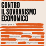 Storia e guasti di statalismo, nazionalismo, dirigismo, protezionismo, unilateralismo, antiglobalismo (e qualche rimedio)