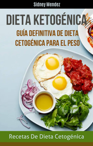 Dieta Ketogénica: Guía Definitiva De Dieta Cetogénica Para El Peso (Recetas De Dieta Cetogénica)