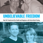 Unbelievable Freedom: How We Transformed Our Health and Happiness with Intermittent Fasting