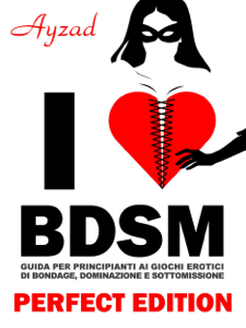 I love BDSM - Perfect Edition - Guida per principianti ai giochi erotici di bondage, dominazione e sottomissione