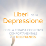 Liberi dalla depressione con la terapia cognitivo comportamentale e la mindfulness