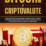 Bitcoin e Criptovalute: Come investire e guadagnare tramite Bitcoin Trading, Ethereum, Blockchain e Digital Assets. Manuale Facile, con Teoria e Pratica, adatto a Principianti