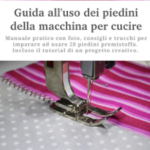 Guida all'uso dei piedini della macchina per cucire - manuale pratico