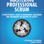 Mastering Professional Scrum: A Practitioner s Guide to Overcoming Challenges and Maximizing the Benefits of Agility