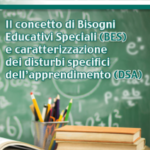 Il concetto di Bisogni Educativi Speciali (BES) e caratterizzazione dei disturbi specifici dell’apprendimento (DSA)