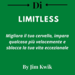 Sommario Di Limitless Di Jim Kwik   Migliora Il Tuo Cervello, Impara Qualcosa Più Velocemente E Sblocca La Tua Vita Eccezionale