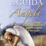 La Guida Degli Angeli. 365 messaggi angelici per sollevare, guarire e aprire il tuo cuore