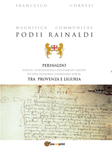 Magnifica Communitas Podii Rainaldi – Perinaldo: statuti, convenzioni e documenti inediti di una Signoria ghibellina sorta tra Provenza e Liguria