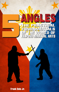 5 Angles: The Practical Fundamentals of the World of Filipino Martial Arts of Escrima, Arnis, & Kali