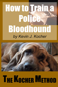 How to Train a Police Bloodhound and Scent Discriminating Patrol Dog - Second Edition