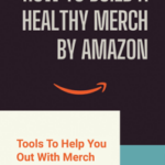 How To Build A Healthy Merch By Amazon: Tools To Help You Out With Merch By Amazon