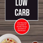 Low Carb: Una Raccolta Completa Di Ricette Senza Zucchero E Dolcificanti.