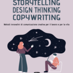 Storytelling, Design thinking, Copywriting. Metodi innovativi di comunicazione creativa per il lavoro e per la vita