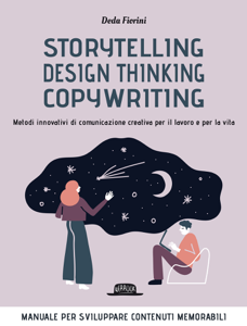 Storytelling, Design thinking, Copywriting. Metodi innovativi di comunicazione creativa per il lavoro e per la vita