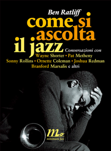Come si ascolta il jazz. Conversazioni con Wayne Shorter, Pat Metheny, Sonny Rollins, Ornette Coleman, Joshua Redman, Branford Marsalis e altri