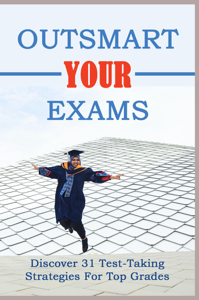 Outsmart Your Exams: Discover 31 Test-Taking Strategies For Top Grades
