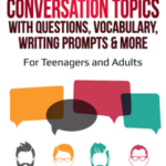 67 ESL Conversation Topics with Questions, Vocabulary, Writing Prompts & More: For Teenagers and Adults
