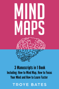 Mind Maps: 3-in-1 Bundle to Master Mind Mapping, Mind Map Ideas, Mind Maps for Business & How to Mind Map