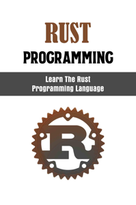 Rust Programming: Learn The Rust Programming Language