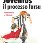 Juventus E Il Processo Farsa. Inchiesta Verità Su Calciopoli