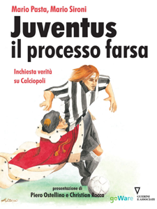 Juventus E Il Processo Farsa. Inchiesta Verità Su Calciopoli